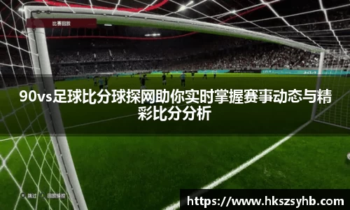 90vs足球比分球探网助你实时掌握赛事动态与精彩比分分析